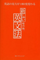 新しい英文法 英語の見方が180度変わる[本/雑誌] (単行本・ムック) / 晴山陽一/著