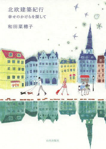 北欧建築紀行 幸せのかけらを探して[本/雑誌] (単行本・ムック) / 和田菜穂子/著