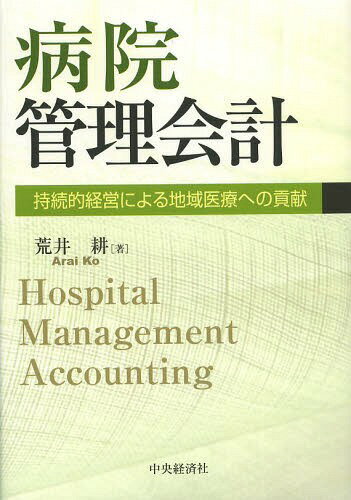病院管理会計 持続的経営による地域医療への貢献[本/雑誌] (単行本・ムック) / 荒井耕/著