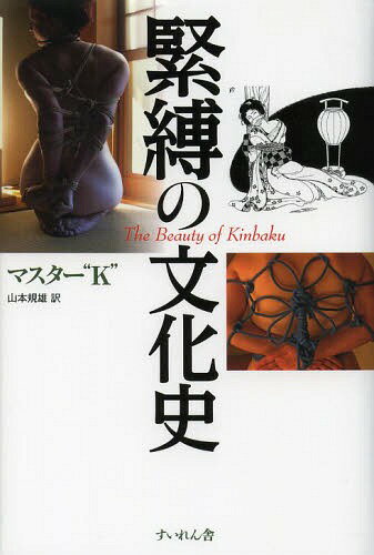 緊縛の文化史 / 原タイトル:The Beauty of Kinbaku[本/雑誌] (単行本・ムック) / マスター“K”/著 山本規雄/訳