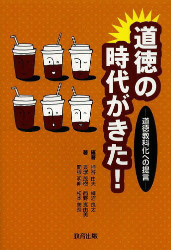 道徳の時代がきた! 道徳教科化への提言[本/雑誌] (単行本・ムック) / 押谷由夫/編著 柳沼良太/編著 貝塚茂樹/著 西野真由美/著 関根明伸/著 松本美奈/著