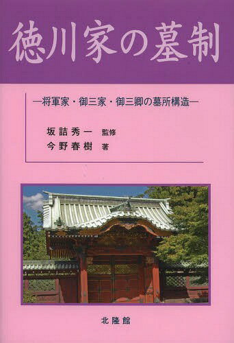 徳川家の墓制 将軍家・御三家・御三卿の墓所構造[本/雑誌] (単行本・ムック) / 坂詰秀一/監修 今野春樹/著