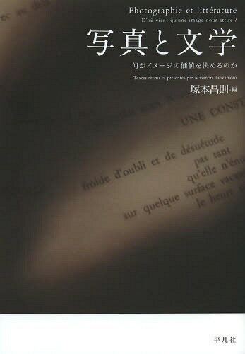 写真と文学 何がイメージの価値を決めるのか[本/雑誌] (単行本・ムック) / 塚本昌則/編