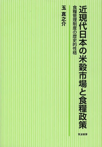 近現代日本の米穀市場と食糧政策 食糧管理制度の歴史的性格[本/雑誌] (単行本・ムック) / 玉真之介/著