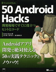 50 Android Hacks 開発現場ですぐに役立つヒントとコード / 原タイトル:50 Android Hacks[本/雑誌] (単行本・ムック) / CarlosSessa/著 江川崇/訳 荒木佑一/訳 東真美菜/訳