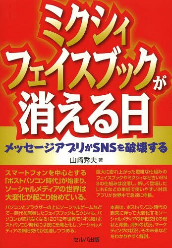 ミクシィ・フェイスブックが消える日 メッセージアプリがSNSを破壊する (単行本・ムック) / 山崎秀夫/著