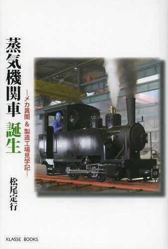 蒸気機関車誕生 メカ異聞&製造工場見学記[本/雑誌] (単行本・ムック) / 松尾定行/著