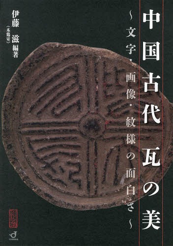 中国古代瓦の美 文字・画像・紋様の面白さ[本/雑誌] (単行本・ムック) / 伊藤滋/編著