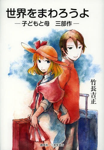 世界をまわろうよ 子どもと母三部作[本/雑誌] (単行本・ムック) / 竹長吉正/著
