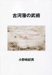 古河藩の武術[本/雑誌] (単行本・ムック) / 小野崎紀男/著