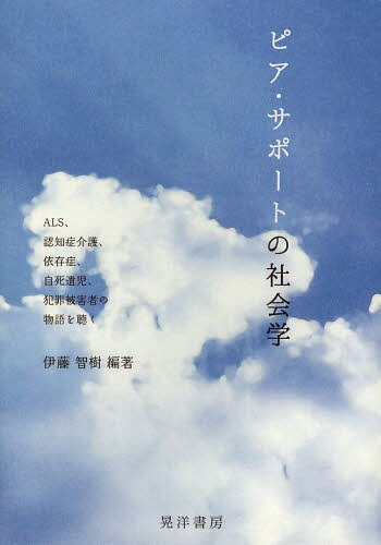 楽天ネオウィング 楽天市場店ピア・サポートの社会学 ALS、認知症介護、依存症、自死遺児、犯罪被害者の物語を聴く[本/雑誌] （単行本・ムック） / 伊藤智樹/編著