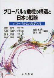 グローバルな危機の構造と日本の戦略 グローバル公共財学入門[本/雑誌] (単行本・ムック) / 吉田和男/編著 藤本茂/編著