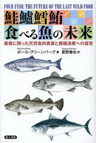 鮭鱸鱈鮪食べる魚の未来 最後に残った天然食料資源と養殖漁業への提言 / 原タイトル:FOUR FISH[本/雑誌] (単行本・ムック) / ポール・グリーンバーグ/著 夏野徹也/訳