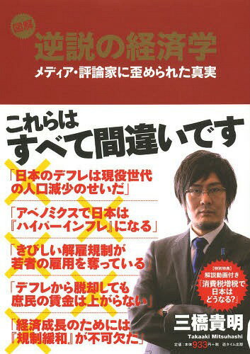図解逆説の経済学 メディア・評論家に歪められた真実[本/雑誌] (単行本・ムック) / 三橋貴明/著