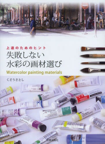 失敗しない水彩の画材選び 上達のためのヒント[本/雑誌] (単行本・ムック) / くどうさとし/編