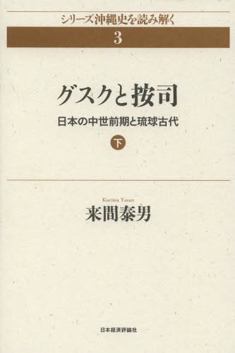 グスクと按司 日本の中世前期と琉球古代 下[本/雑誌] (シリーズ沖縄史を読み解く) (単行本・ムック) / 来間泰男/著