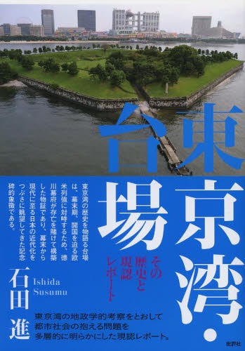 東京湾・台場 その歴史と現認レポート[本/雑誌] (単行本・ムック) / 石田進/著