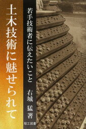 土木技術に魅せられて 若手技術者に伝えたいこと[本/雑誌] (単行本・ムック) / 右城猛/著