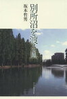 別所沼を渡る風[本/雑誌] (単行本・ムック) / 坂本哲男/著