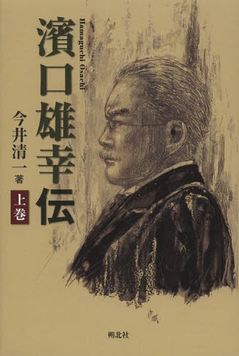 濱口雄幸伝 上巻[本/雑誌] (単行本・ムック) / 今井清一/著