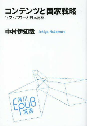 コンテンツと国家戦略 ソフトパワーと日本再興[本/雑誌] (角川EPUB選書) (単行本・ムック) / 中村伊知哉/〔著〕