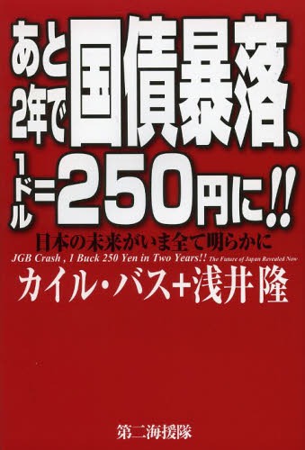 あと2年で国債暴落、1ドル=250円に!! 日本の未来がいま全て明らかに[本/雑誌] (単行本・ムック) / カイル・バス/著 浅井隆/著