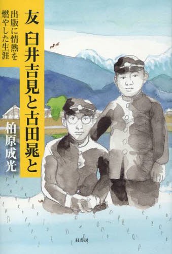 友 臼井吉見と古田晁と 出版に情熱を燃やした生涯[本/雑誌] (単行本・ムック) / 柏原成光/著