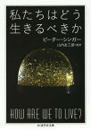 私たちはどう生きるべきか / 原タイトル:HOW ARE WE TO LIVE[本/雑誌] (ちくま学芸文庫) (文庫) / ピーター・シンガー/著 山内友三郎/監訳 奥野満里子/訳 成田和信/訳 樫則章/訳 塩出彰/訳 村上弥生/訳 長岡成夫/訳