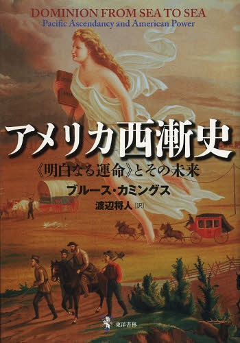 アメリカ西漸史 《明白なる運命》とその未来 / 原タイトル:DOMINION FROM SEA TO SEA[本/雑誌] (単行本・ムック) / ブルース・カミングス/著 渡辺将人/訳