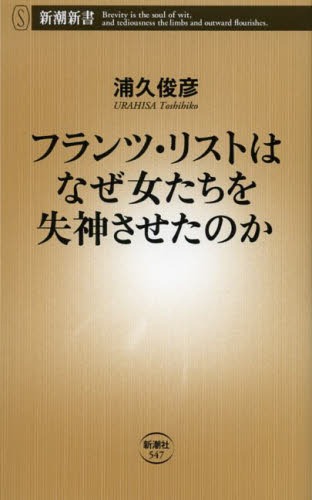 フランツ・リストはなぜ女たちを失神させたのか[本/雑誌] (新潮新書) (新書) / 浦久俊彦/著