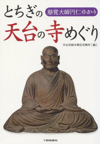 とちぎの天台の寺めぐり 慈覚大師円仁ゆかり[本/雑誌] (単行本・ムック) / 天台宗栃木教区宗務所/編