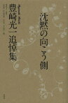 沈黙の向こう側 豊崎光一追悼集[本/雑誌] (単行本・ムック) / 豊崎令子/監修 岩嵜誠/編 佐久間和男/編 中村裕/編 平山規子/編