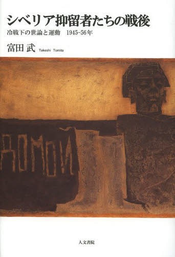 シベリア抑留者たちの戦後 冷戦下の世論と運動1945-56年[本/雑誌] (単行本・ムック) / 富田武/著