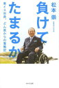 負けてたまるか 車イス市長、どん底からの奮戦記[本/雑誌] (単行本・ムック) / 松本崇/著