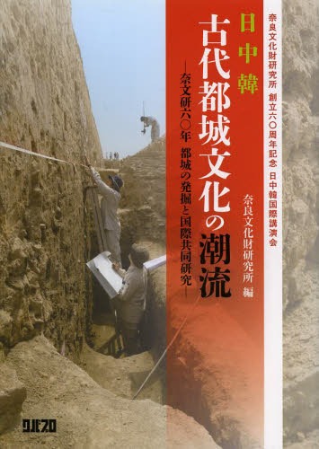 日中韓古代都城文化の潮流 奈文研60年都城の発掘と国際共同研究