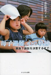 母子避難、心の軌跡 家族で訴訟を決意するまで[本/雑誌] (単行本・ムック) / 森松明希子/著