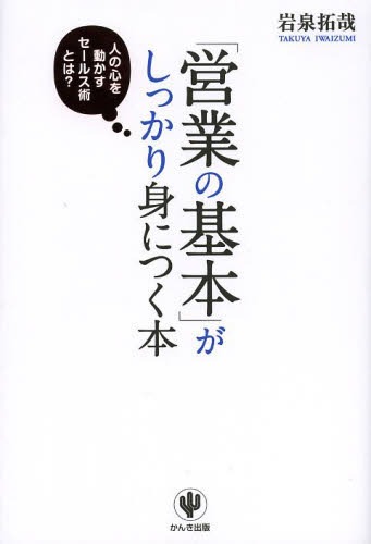 「営業の基本」がしっかり身につく本 人の心を動かすセールス術とは?[本/雑誌] (単行本・ムック) / 岩泉拓哉/著