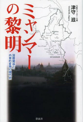 ミャンマーの黎明 国際関係と内発的変革の現代史[本/雑誌] (単行本・ムック) / 津守滋/著