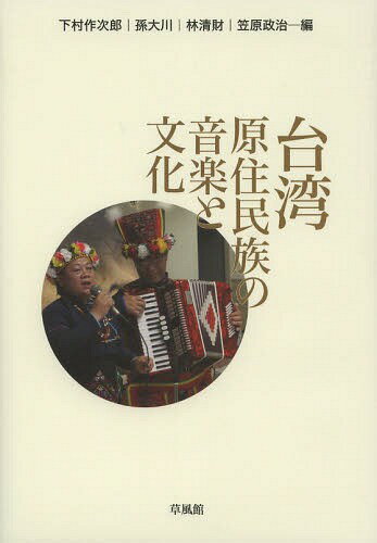 台湾原住民族の音楽と文化[本/雑誌] (単行本・ムック) / 下村作次郎/編 孫大川/編 林清財/編 笠原政治/編
