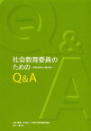 社会教育委員のためのQ&A 関係法規から読み解く[本/雑誌] (単行本・ムック) / 全国社会教育委員連合/企画・編集