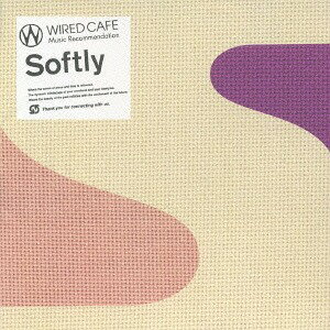 WIRED CAFE MUSIC Recommendation「Softly」[CD] / オムニバス