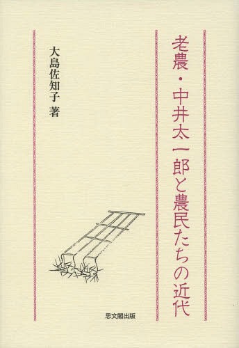 老農・中井太一郎と農民たちの近代[本/雑誌] (単行本・ムック) / 大島佐知子/著