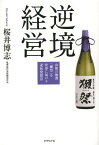 逆境経営 山奥の地酒「獺祭」を世界に届ける逆転発想法[本/雑誌] (単行本・ムック) / 桜井博志/著