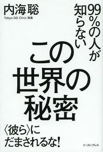 [書籍のメール便同梱は2冊まで]/99%の人が知らないこの世界の秘密 〈彼ら〉にだまされるな![本/雑誌] (単行本・ムック) / 内海聡/著