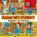 Fuckin’ 80’s Stupidity / QUICKDEAD/TOO CLOSE TO SEE