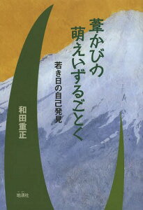 葦かびの萌えいずるごとく 若き日の自己発見[本/雑誌] (単行本・ムック) / 和田重正/著