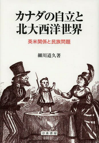 カナダの自立と北大西洋世界 英米関係と民族問題[本/雑誌] (単行本・ムック) / 細川道久/著