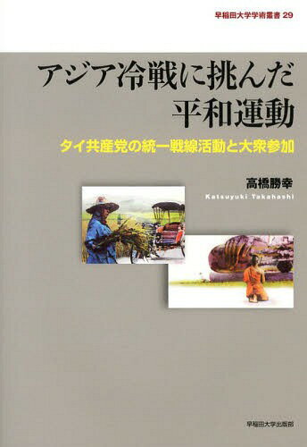 アジア冷戦に挑んだ平和運動 タイ共産党の統一戦線活動と大衆参加[本/雑誌] (早稲田大学学術叢書) (単行本・ムック) / 高橋勝幸/著