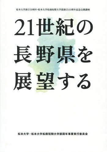 21世紀の長野県を展望する 松本大学創立10周年・松本大学松商短期大学部創立60周年記念公開講座[本/雑誌] (単行本・ムック) / 松本大学・松本大学松商短期大学部周年事業実行委員会/編 松本大学・松本大学松商短期大学部周年事業実行委員会/編