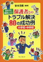 まわりに聞きにくい保護者とのトラブル解決80の成功例 小学校・中学校[本/雑誌] (単行本・ムック) / 家本芳郎/編著